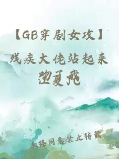 【GB穿剧女攻】残疾大佬站起来吻了我